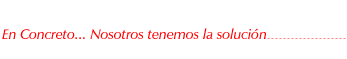 En Concreto... Nosotros tenemos la soluci&oacute;n
